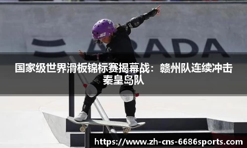 国家级世界滑板锦标赛揭幕战：赣州队连续冲击秦皇岛队