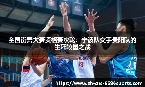全国街舞大赛资格赛次轮：宁波队交手贵阳队的生死较量之战